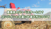 農機具のハーベスターとは?コンバインとの違いや選び方について