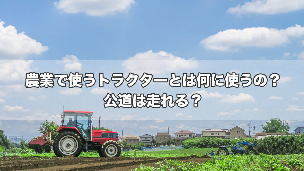 農業で使うトラクターとは何に使うの？公道は走れる？