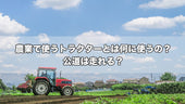 農業で使うトラクターとは何に使うの？公道は走れる？