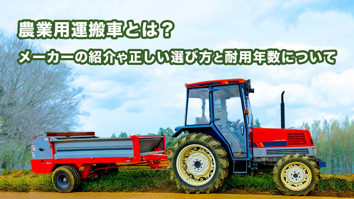 農業用運搬車とは？メーカーの紹介や正しい選び方と耐用年数について